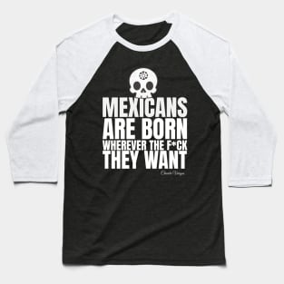 Mexicans are born wherever they want Baseball T-Shirt